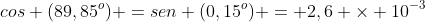 cos (89,85^o) =sen (0,15^o) = 2,6 	imes 10^{-3}