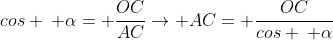 cos : alpha= frac{OC}{AC}rightarrow AC= frac{OC}{cos : alpha}