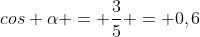 cos alpha = frac{3}{5} = 0,6