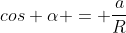 cos alpha = frac{a}{R}
