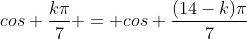 cos frac{kpi}{7} = cos frac{(14-k)pi}{7}