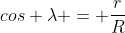 cos lambda = frac{r}{R}
