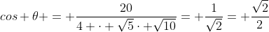 cos 	heta = frac{20}{4 cdot sqrt{5}cdot sqrt{10}}= frac{1}{sqrt{2}}= frac{sqrt{2}}{2}