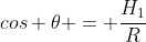 cos 	heta = frac{H_{1}}{R}