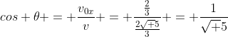 cos 	heta = frac{v_{0x}}{v} = frac{frac{2}{3}}{frac{2sqrt 5}{3}} = frac{1}{sqrt 5}