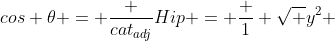 cos 	heta = frac {cat_{adj}}{Hip} = frac {1} {sqrt {y^2 + 1}}