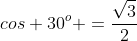 cos 30^{o} =frac{sqrt{3}}{2}