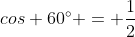 cos 60^circ = frac{1}{2}