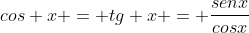 cos x = tg x = frac{senx}{cosx}