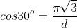 cos30^{o}=frac{pisqrt{3}}{d}