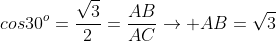 cos30^o=frac{sqrt3}{2}=frac{AB}{AC}
ightarrow AB=sqrt3