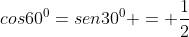 cos60^0=sen30^0 = frac{1}{2}