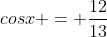 cosx = frac{12}{13}