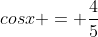 cosx = frac{4}{5}