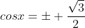 cosx=pm frac{sqrt{3}}2{}