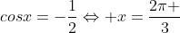cosx=-frac{1}{2}Leftrightarrow x=frac{2pi }{3}