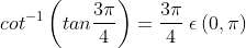 cot^{-1}\left ( tan\frac{3\pi }{4} \right ) =\frac{3\pi }{4}\: \epsilon \: (0, \pi )