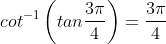 cot^{-1}\left ( tan\frac{3\pi }{4}\right ) = \frac{3\pi }{4}