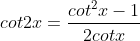 cot2x = \frac{cot^{2}x - 1}{2cotx}
