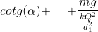 cotg(alpha) = frac{mg}{frac{kQ^2}{d_1^2}}