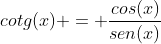 cotg(x) = frac{cos(x)}{sen(x)}