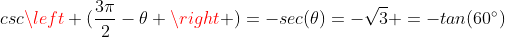 cscleft (frac{3pi}{2}-	heta ight )=-sec(	heta)=-sqrt{3} =-tan(60^circ)