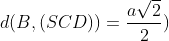 d(B,(SCD)) = \frac{a\sqrt{2}}{2})