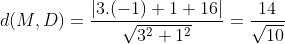 d(M,D)=\frac{\left | 3.(-1)+1+16 \right |}{\sqrt{3^2+1^2}}=\frac{14}{\sqrt{10}}