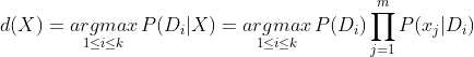 d(X) = \mathop{argmax}\limits_{1\leq i\leq k}P(D_{i}|X) = \mathop{argmax}\limits_{1\leq i\leq k}P(D_{i}) \prod_{j = 1}^{m}P(x_{j}|D_{i})