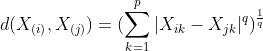 d(X_{(i)},X_{(j)})=(\sum_{k=1}^{p}|X_{ik}-X_{jk}|^{q})^{\frac{1}{q}}
