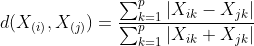 d(X_{(i)},X_{(j)})=\frac{\sum_{k=1}^{p}|X_{ik}-X_{jk}|}{\sum_{k=1}^{p}|X_{ik}+X_{jk}|}