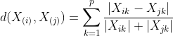 d(X_{(i)},X_{(j)})=\sum_{k=1}^{p}\frac{|X_{ik}-X_{jk}|}{|X_{ik}|+|X_{jk}|}