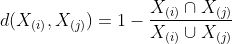 d(X_{(i)},X_{(j)})=1-\frac{X_{(i)}\cap X_{(j)}}{X_{(i)}\cup X_{(j)}}