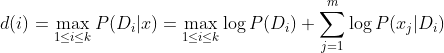 d(i) = \max_{1\leq i\leq k} P(D_{i}|x) = \max_{1\leq i\leq k}\log P(D_{i}) + \sum _{j = 1}^{m}\log P(x_{j}|D_{i})