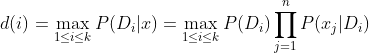 d(i) = \max_{1\leq i\leq k} P(D_{i}|x) = \max_{1\leq i\leq k}P(D_{i})\prod _{j = 1}^{n}P(x_{j}|D_{i})