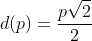 d(p)=frac{psqrt{2}}{2}