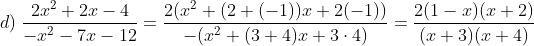 d)\;\frac{2x^2+2x-4}{-x^2-7x-12}= \frac{2(x^2+(2+(-1))x +2(-1))}{-(x^2+(3+4) x+3\cdot 4)}=\frac{2(1-x)(x+2)}{(x+3)(x+4)}