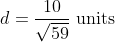 d=\frac{10}{\sqrt{59}} \text { units }