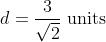 d=\frac{3}{\sqrt{2}} \text { units }