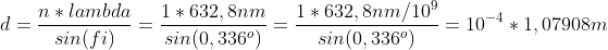 d=\frac{n*lambda}{sin(fi)}=\frac{1*632,8nm}{sin(0,336^{o})}=\frac{1*632,8nm/10^{9}}{sin(0,336^{o})}=10^{-4}*1,07908m