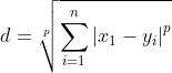 d=\sqrt[p]{\sum_{i=1}^{n}\left | x_{1}-y_{i} \right |^p}