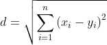 d=\sqrt{\sum_{i=1}^{n}\left ( x_{i}-y_{i} \right )^2}