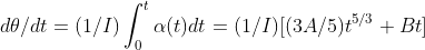 d heta /dt= (1/I)int_{0}^{t}alpha (t)dt = (1/I)[(3A/5)t^{5/3}+Bt]