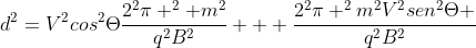d^{{2}}=V^{2}cos^{2}Thetafrac{2^{2}pi ^2 m^2}{q^2B^2} + frac{2^2pi ^2m^2V^2sen^2Theta }{q^2B^2}