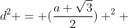 d^{2} = (frac{a sqrt{3}}{2}) ^{2} + (frac{a}{2})^{2}