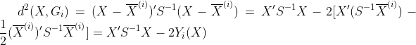 d^2(X,G_i)=(X-\overline{X}^{(i)})'S^{-1}(X-\overline{X}^{(i)})=X'S^{-1}X-2[X'(S^{-1}\overline{X}^{(i)})-\frac{1}{2}(\overline{X}^{(i)})'S^{-1}\overline{X}^{(i)}]=X'S^{-1}X-2Y_i(X)