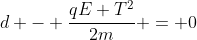 d - frac{qE T^{2}}{2m} = 0