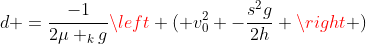 d =frac{-1}{2mu _{k}g}left ( v_{0}^{2} -frac{s^{2}g}{2h} ight )