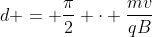 d = frac{pi}{2} cdot frac{mv}{qB}