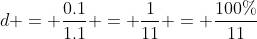 d = frac{0.1}{1.1} = frac{1}{11} = frac{100\%}{11}